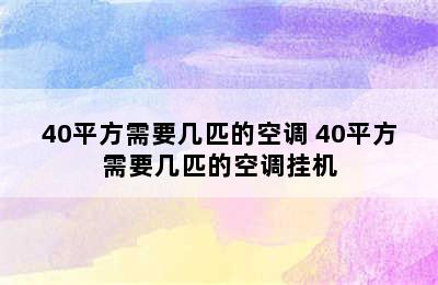 40平方需要几匹的空调 40平方需要几匹的空调挂机